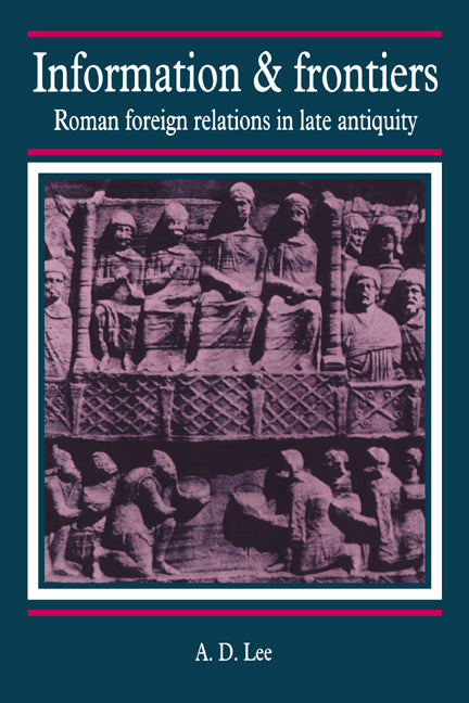Information and Frontiers; Roman Foreign Relations in Late Antiquity (Hardback) 9780521392563