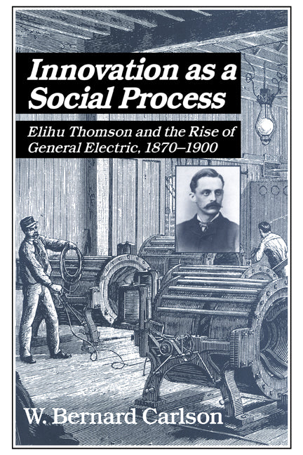 Innovation as a Social Process; Elihu Thomson and the Rise of General Electric (Hardback) 9780521393171
