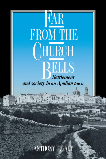 Far from the Church Bells; Settlement and Society in an Apulian Town (Hardback) 9780521394444