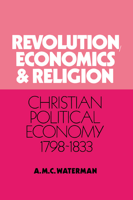 Revolution, Economics and Religion; Christian Political Economy, 1798–1833 (Hardback) 9780521394475