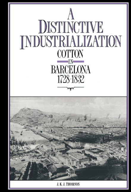 A Distinctive Industrialization; Cotton in Barcelona 1728–1832 (Hardback) 9780521394826