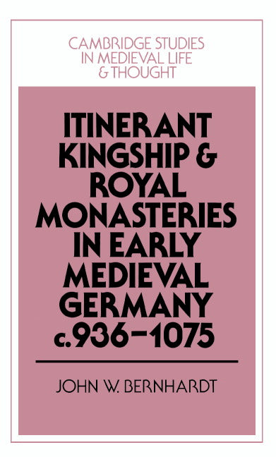 Itinerant Kingship and Royal Monasteries in Early Medieval Germany, c.936–1075 (Hardback) 9780521394895