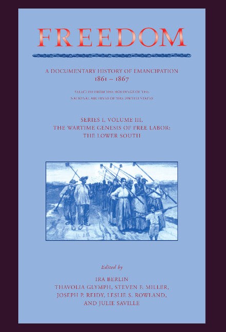 Freedom: Volume 3, Series 1: The Wartime Genesis of Free Labour: The Lower South; A Documentary History of Emancipation, 1861–1867 (Hardback) 9780521394932