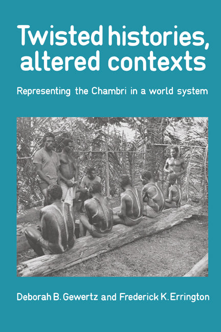Twisted Histories, Altered Contexts; Representing the Chambri in the World System (Paperback) 9780521395878