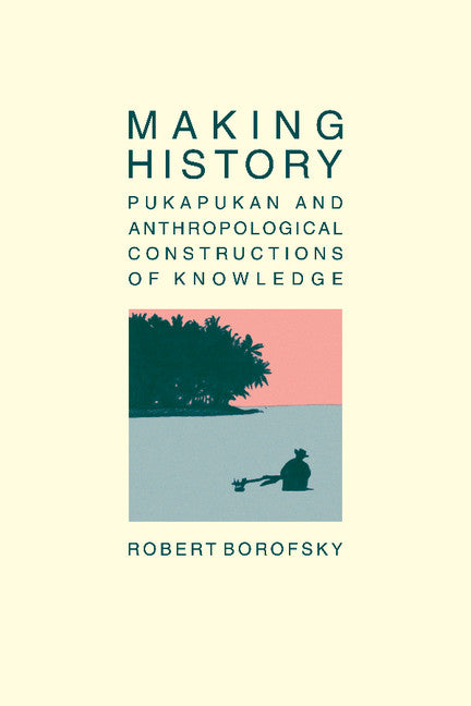 Making History; Pukapukan and Anthropological Constructions of Knowledge (Paperback) 9780521396486
