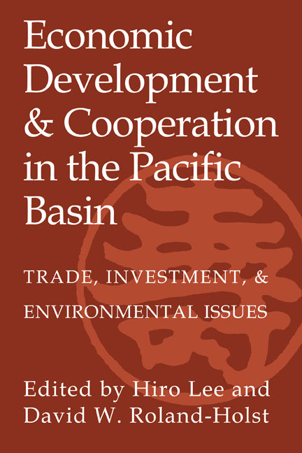 Economic Development and Cooperation in the Pacific Basin; Trade, Investment, and Environmental Issues (Paperback) 9780521396943