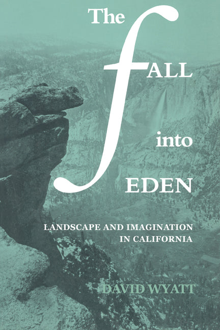 The Fall into Eden; Landscape and Imagination in California (Paperback) 9780521397513