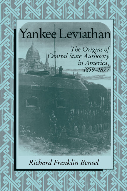 Yankee Leviathan; The Origins of Central State Authority in America, 1859–1877 (Paperback) 9780521398176