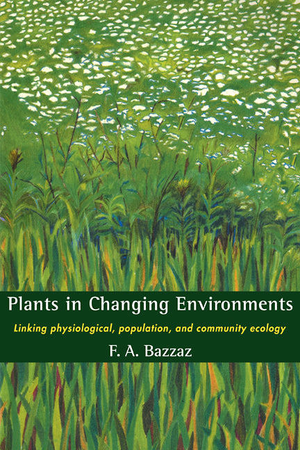 Plants in Changing Environments; Linking Physiological, Population, and Community Ecology (Paperback) 9780521398435