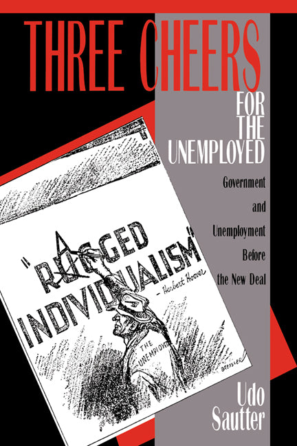 Three Cheers for the Unemployed; Government and Unemployment before the New Deal (Hardback) 9780521400411