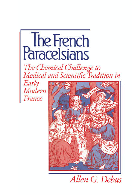 The French Paracelsians; The Chemical Challenge to Medical and Scientific Tradition in Early Modern France (Hardback) 9780521400497