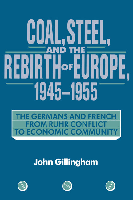 Coal, Steel, and the Rebirth of Europe, 1945–1955; The Germans and French from Ruhr Conflict to Economic Community (Hardback) 9780521400596