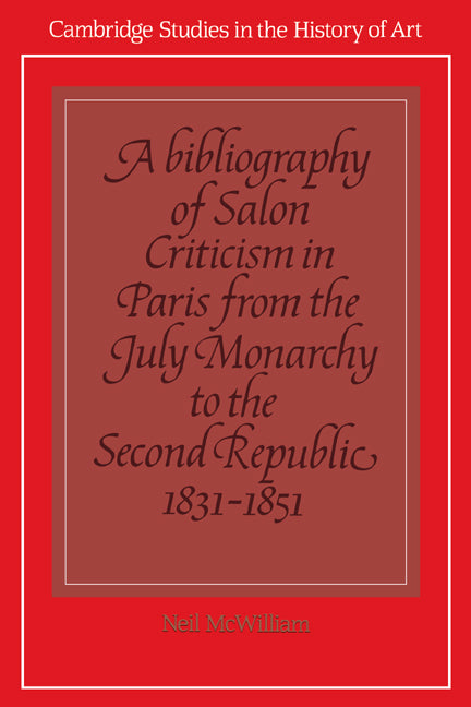 A Bibliography of Salon Criticism in Paris from the July Monarchy to the Second Republic, 1831–1851: Volume 2 (Hardback) 9780521400916