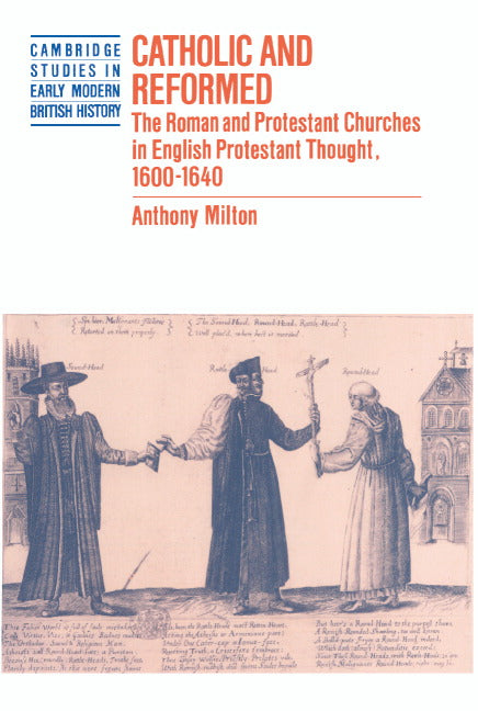 Catholic and Reformed; The Roman and Protestant Churches in English Protestant Thought, 1600–1640 (Hardback) 9780521401418