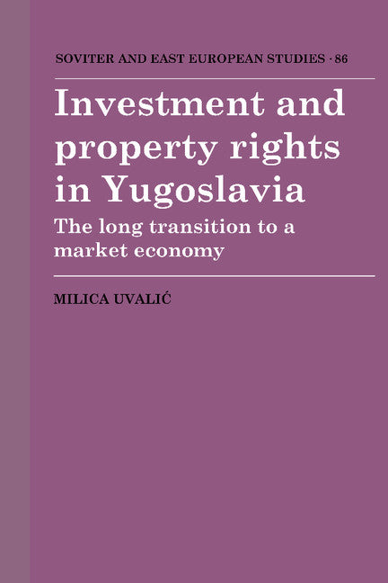 Investment and Property Rights in Yugoslavia; The Long Transition to a Market Economy (Hardback) 9780521401470