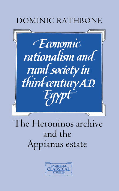 Economic Rationalism and Rural Society in Third-Century AD Egypt; The Heroninos Archive and the Appianus Estate (Hardback) 9780521401494