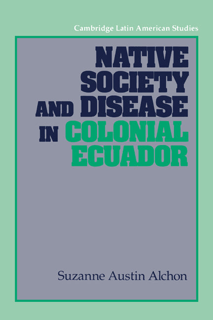 Native Society and Disease in Colonial Ecuador (Hardback) 9780521401869