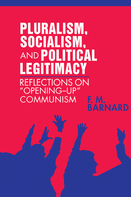 Pluralism, Socialism, and Political Legitimacy; Reflections on Opening up Communism (Hardback) 9780521402521