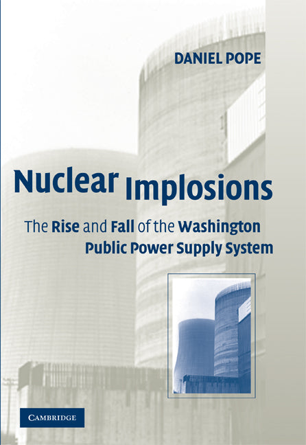 Nuclear Implosions; The Rise and Fall of the Washington Public Power Supply System (Hardback) 9780521402538