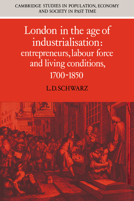 London in the Age of Industrialisation; Entrepreneurs, Labour Force and Living Conditions, 1700–1850 (Hardback) 9780521403658