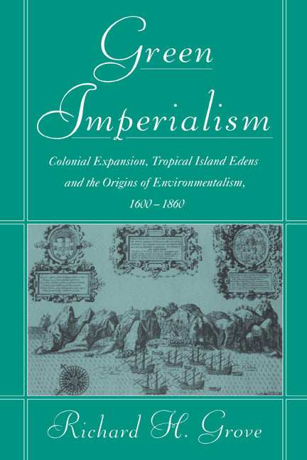 Green Imperialism; Colonial Expansion, Tropical Island Edens and the Origins of Environmentalism, 1600–1860 (Hardback) 9780521403856