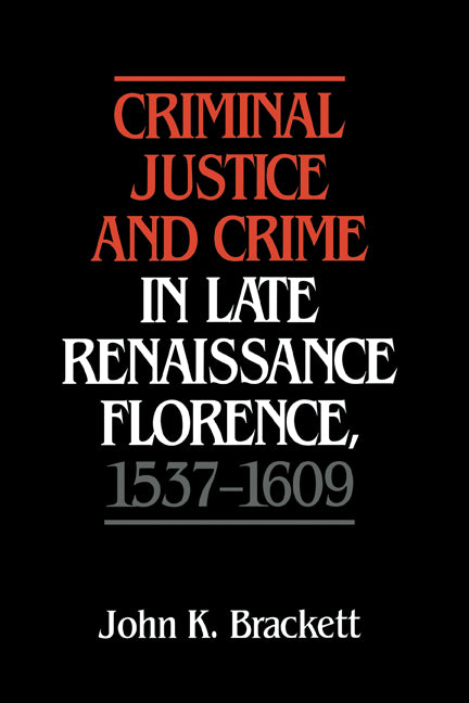 Criminal Justice and Crime in Late Renaissance Florence, 1537–1609 (Hardback) 9780521404051