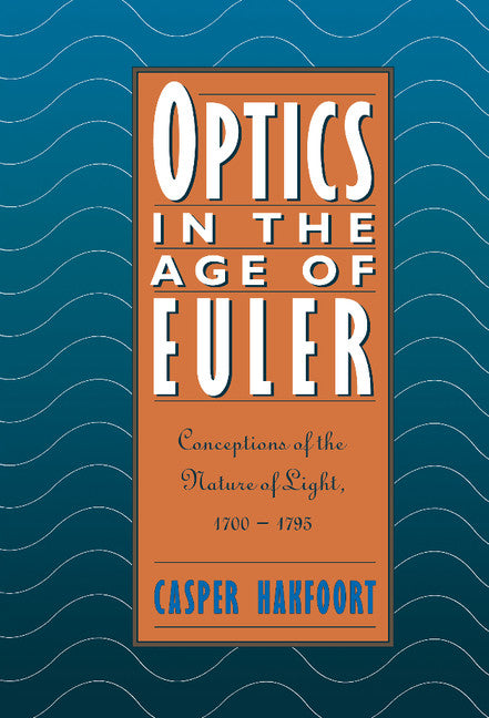 Optics in the Age of Euler; Conceptions of the Nature of Light, 1700–1795 (Hardback) 9780521404716