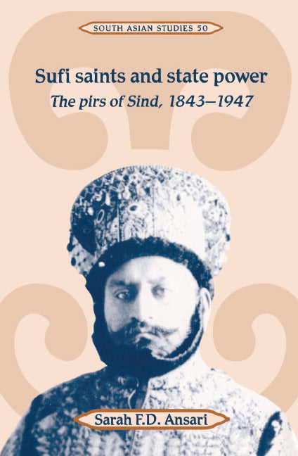 Sufi Saints and State Power; The Pirs of Sind, 1843–1947 (Hardback) 9780521405300