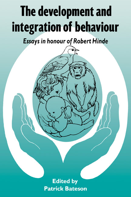 The Development and Integration of Behaviour; Essays in Honour of Robert Hinde (Paperback) 9780521407090