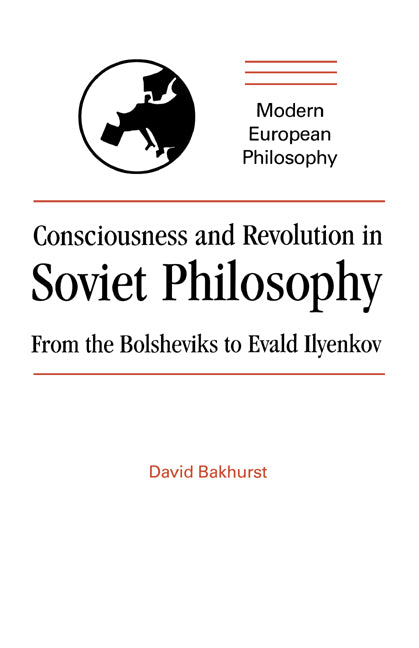 Consciousness and Revolution in Soviet Philosophy; From the Bolsheviks to Evald Ilyenkov (Paperback) 9780521407106