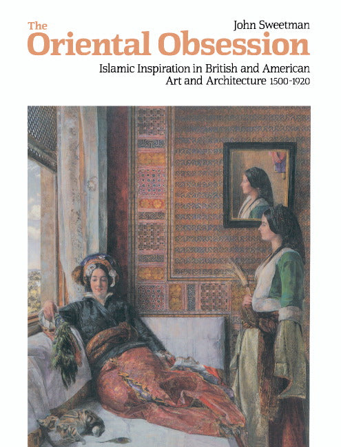 The Oriental Obsession; Islamic Inspiration in British and American Art and Architecture 1500–1920 (Paperback) 9780521407250