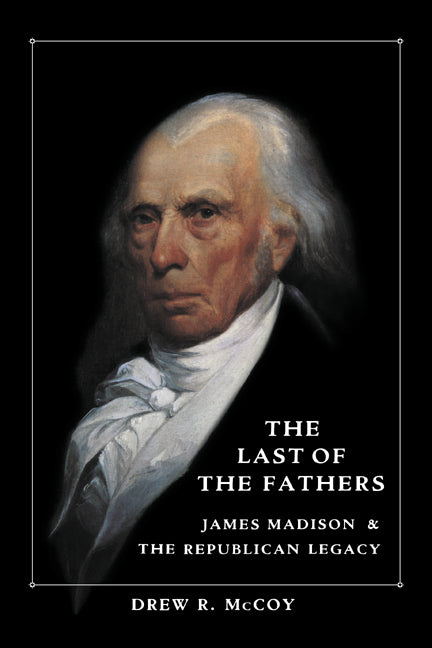 The Last of the Fathers; James Madison and the Republican Legacy (Paperback) 9780521407724