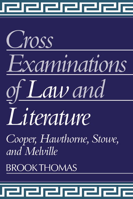 Cross-Examinations of Law and Literature; Cooper, Hawthorne, Stowe, and Melville (Paperback) 9780521409704