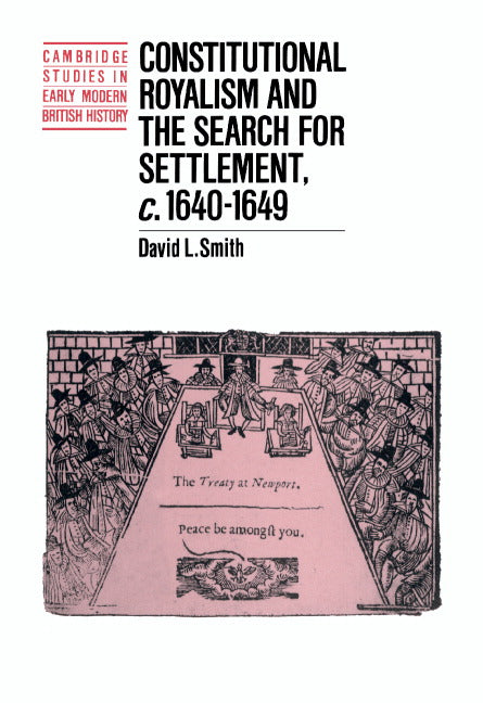 Constitutional Royalism and the Search for Settlement, c.1640–1649 (Hardback) 9780521410564