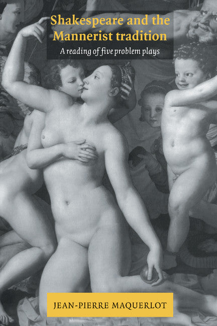 Shakespeare and the Mannerist Tradition; A Reading of Five Problem Plays (Hardback) 9780521410830