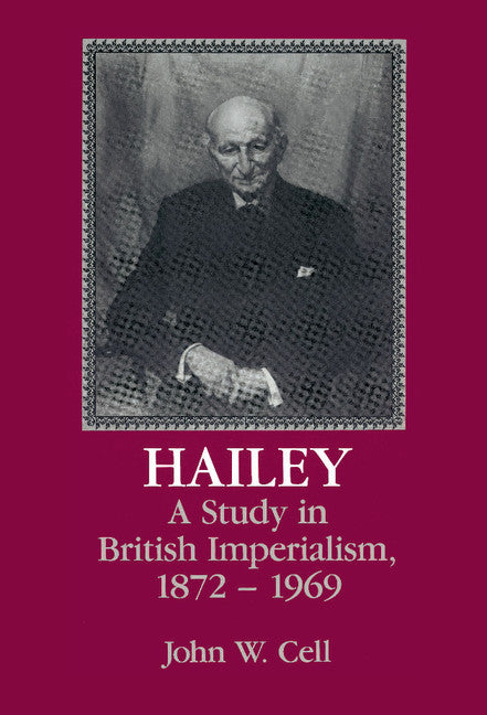 Hailey; A Study in British Imperialism, 1872–1969 (Hardback) 9780521411073