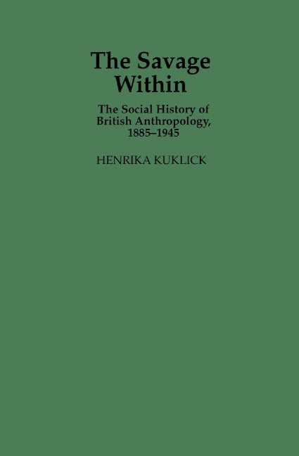 The Savage Within; The Social History of British Anthropology, 1885–1945 (Hardback) 9780521411097