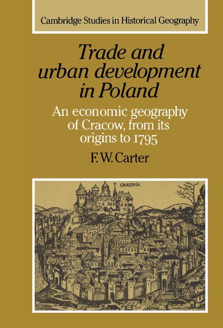 Trade and Urban Development in Poland; An Economic Geography of Cracow, from its Origins to 1795 (Hardback) 9780521412391