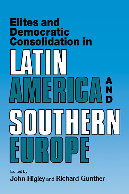 Elites and Democratic Consolidation in Latin America and Southern Europe (Hardback) 9780521413749