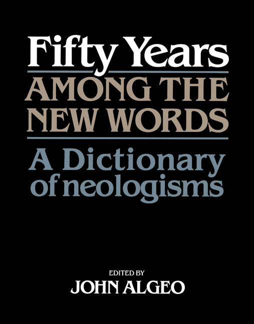 Fifty Years among the New Words; A Dictionary of Neologisms 1941–1991 (Hardback) 9780521413770