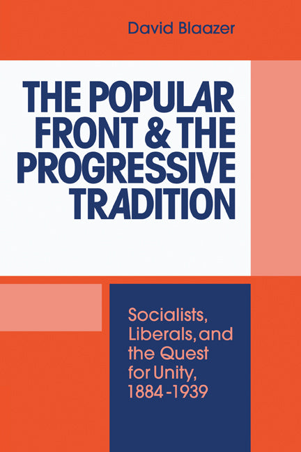 The Popular Front and the Progressive Tradition; Socialists, Liberals and the Quest for Unity, 1884–1939 (Hardback) 9780521413831