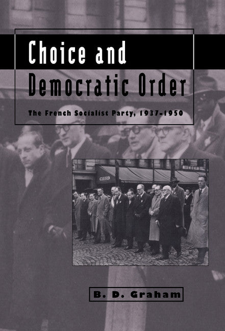 Choice and Democratic Order; The French Socialist Party, 1937–1950 (Hardback) 9780521414029