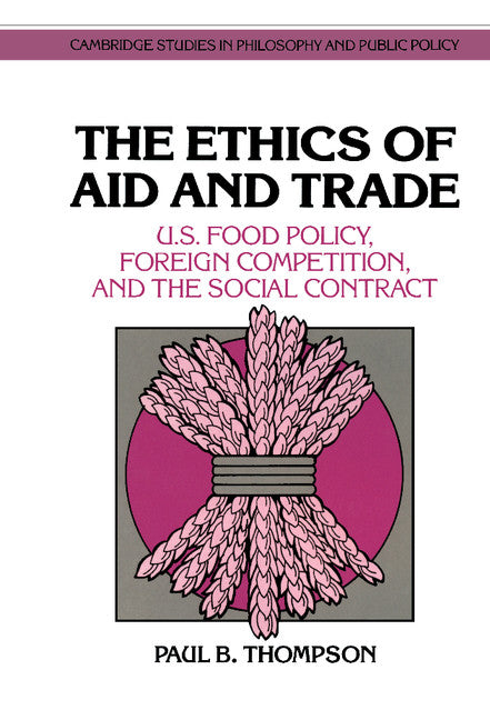 The Ethics of Aid and Trade; U.S. Food Policy, Foreign Competition, and the Social Contract (Hardback) 9780521414685