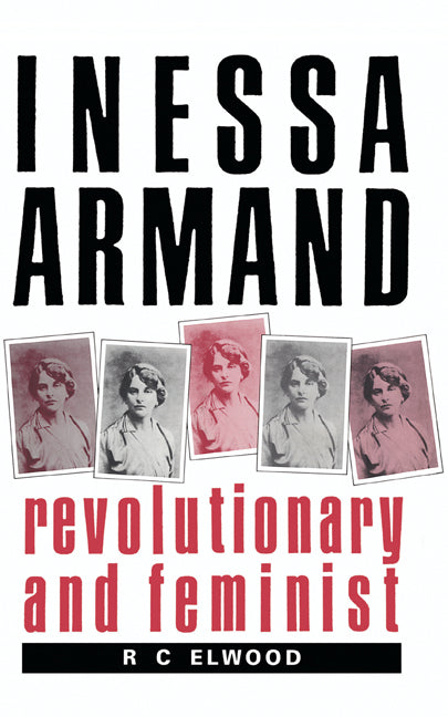 Inessa Armand; Revolutionary and Feminist (Hardback) 9780521414869