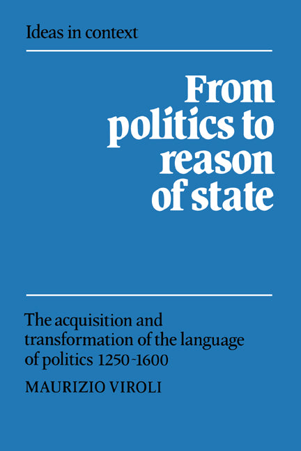 From Politics to Reason of State; The Acquisition and Transformation of the Language of Politics 1250–1600 (Hardback) 9780521414937