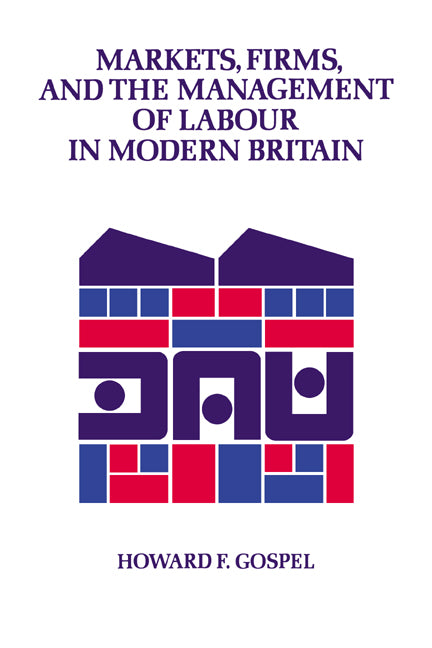 Markets, Firms and the Management of Labour in Modern Britain (Hardback) 9780521415279