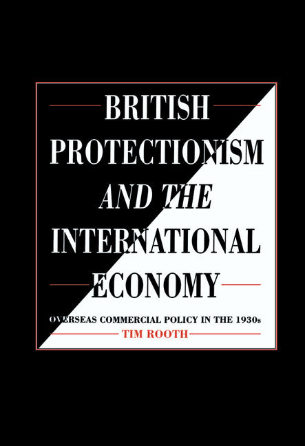 British Protectionism and the International Economy; Overseas Commercial Policy in the 1930s (Hardback) 9780521416085