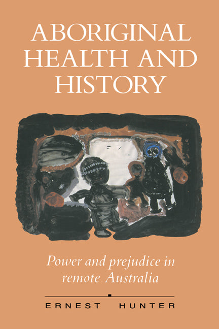 Aboriginal Health and History; Power and Prejudice in Remote Australia (Hardback) 9780521416290