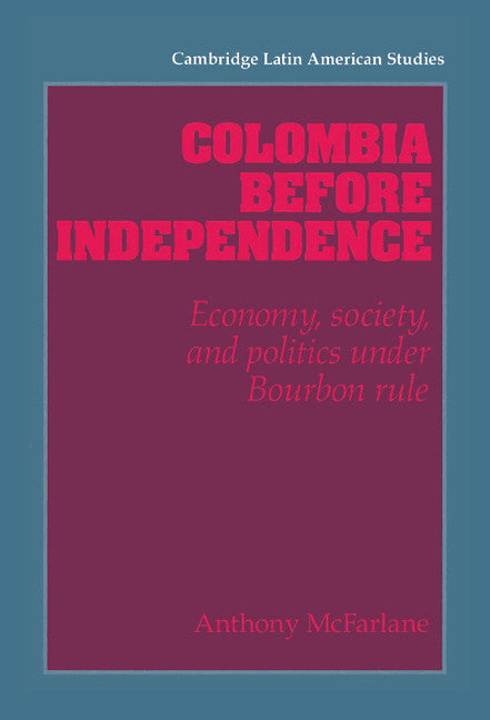 Colombia before Independence; Economy, Society, and Politics under Bourbon Rule (Hardback) 9780521416412