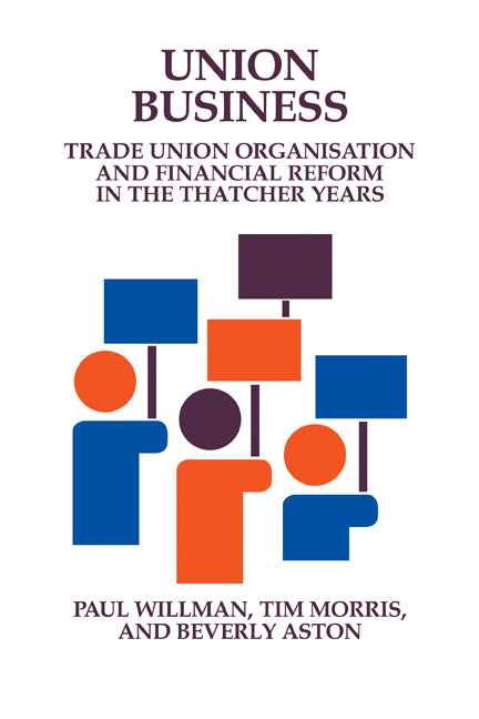 Union Business; Trade Union Organisation and Financial Reform in the Thatcher Years (Hardback) 9780521417259